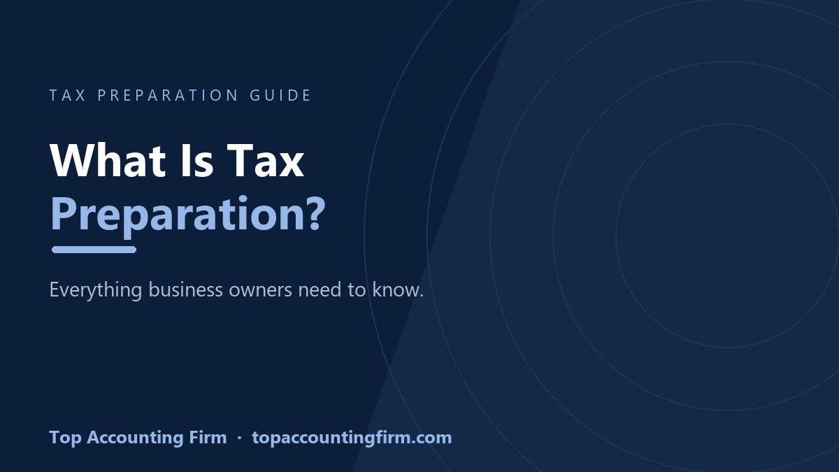 What is tax preparation, a guide for business owners by Top Accounting Firm